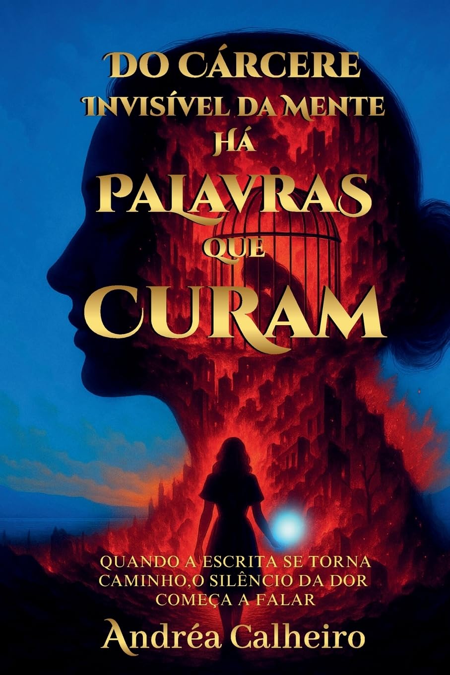 Do Cárcere Invisível da Mente - Há Palavras que Curam: Quando a escrita se torna caminho, o silêncio da dor começa a falar: 1