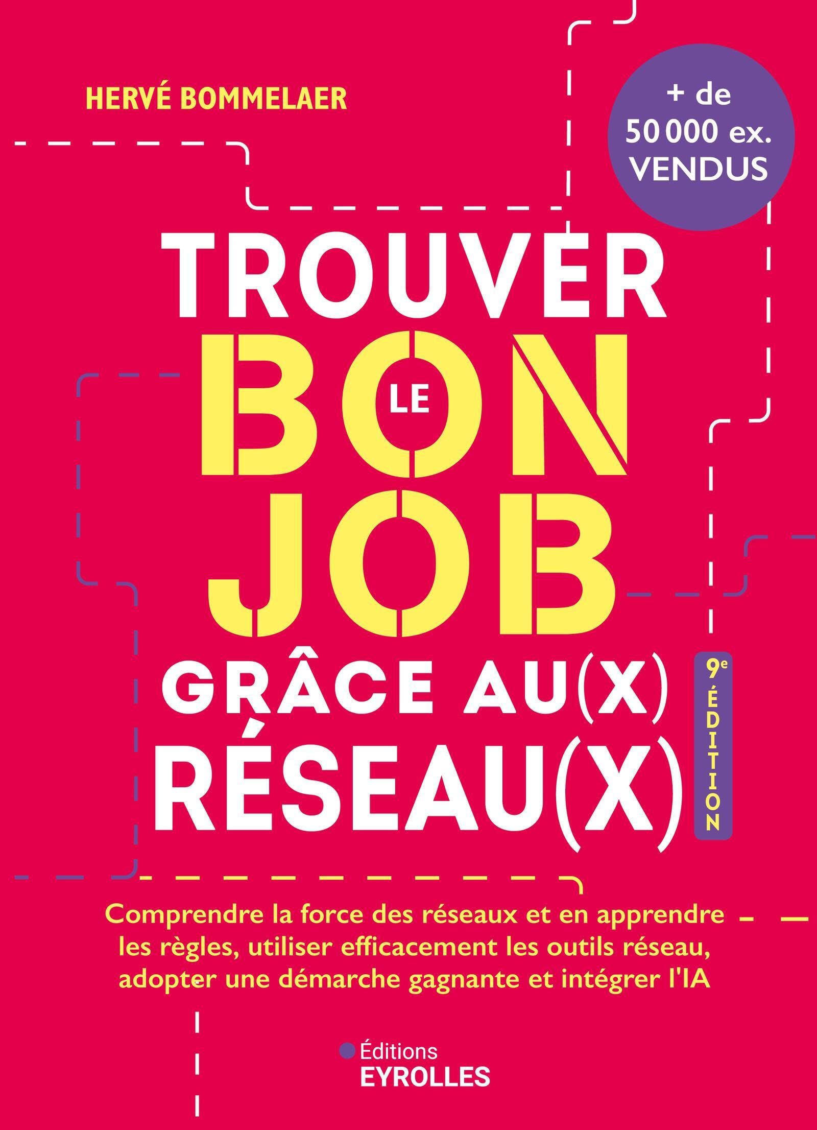 Trouver le bon job grâce au(x) réseau(x) 9e édition: Comprendre la force des réseaux et en apprendre les règles, utiliser efficacement les outils Réseau, adopter une démarche gagnante et intégrer l'IA