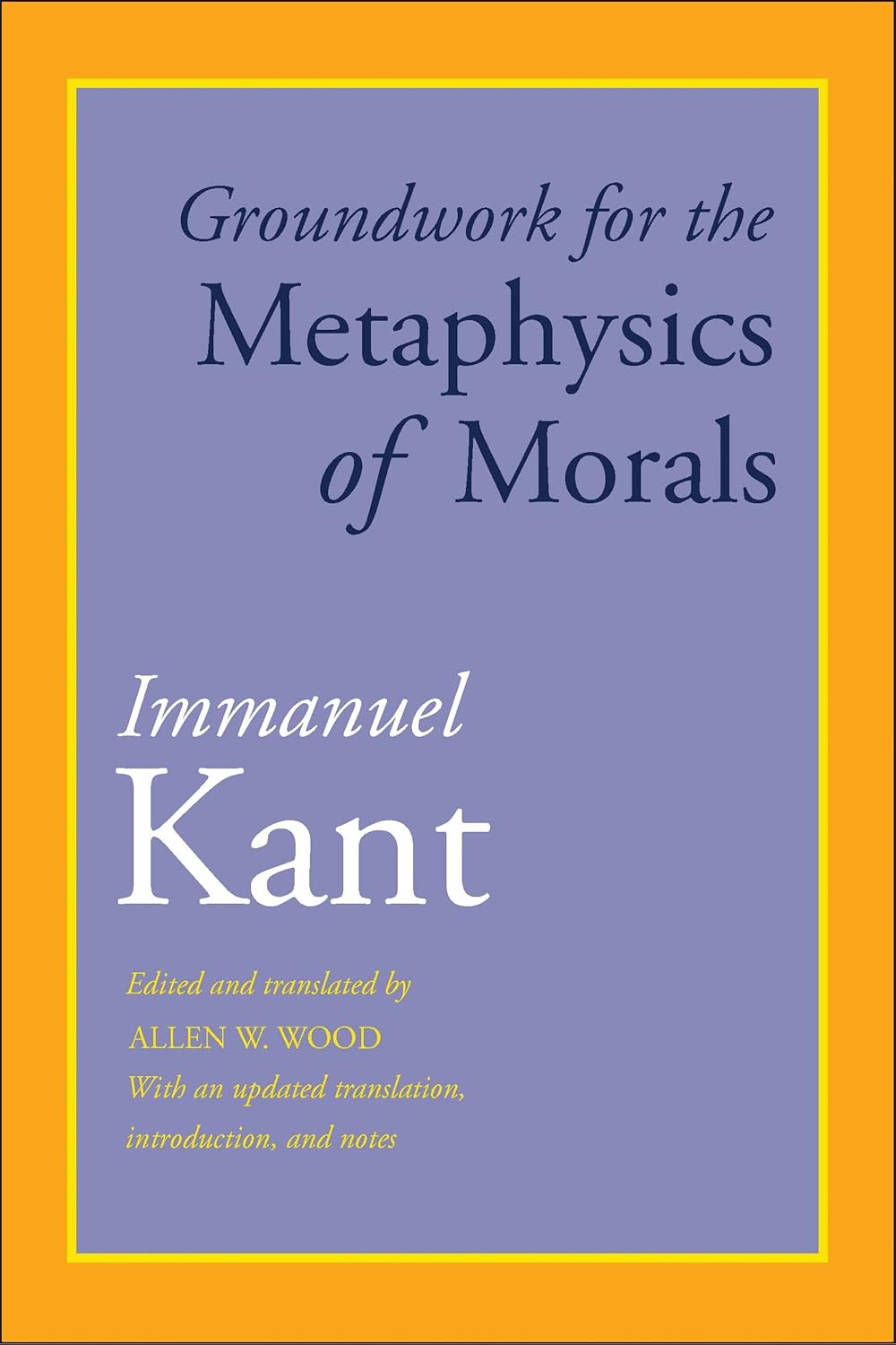Kant's Groundwork for the Metaphysics of Morals: Updated Translation, Introduction & Notes – Ethics Classic