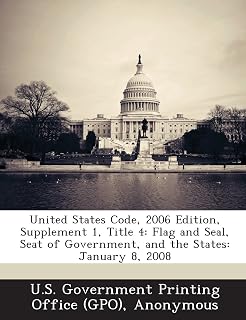 United States Code, 2006 Edition, Supplement 1, Title 4: Flag and Seal, Seat of Government, and the States: January 8, 2008