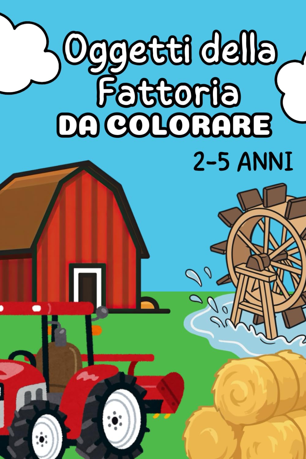 Oggetti della fattoria da colorare pensati per bambini 2-5 anni: 15 oggetti della fattoria da colorare con esempio, nome e pagina bianca per non ... per imparare colorando (Libri da colorare)