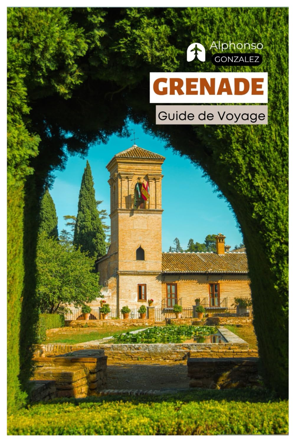 Grenade Guide de Voyage: Attractions, Alhambra, Palais nasrides, Trésors cachés, Bars à tapas, Festivals, Excursions d'une journée, Itinéraires