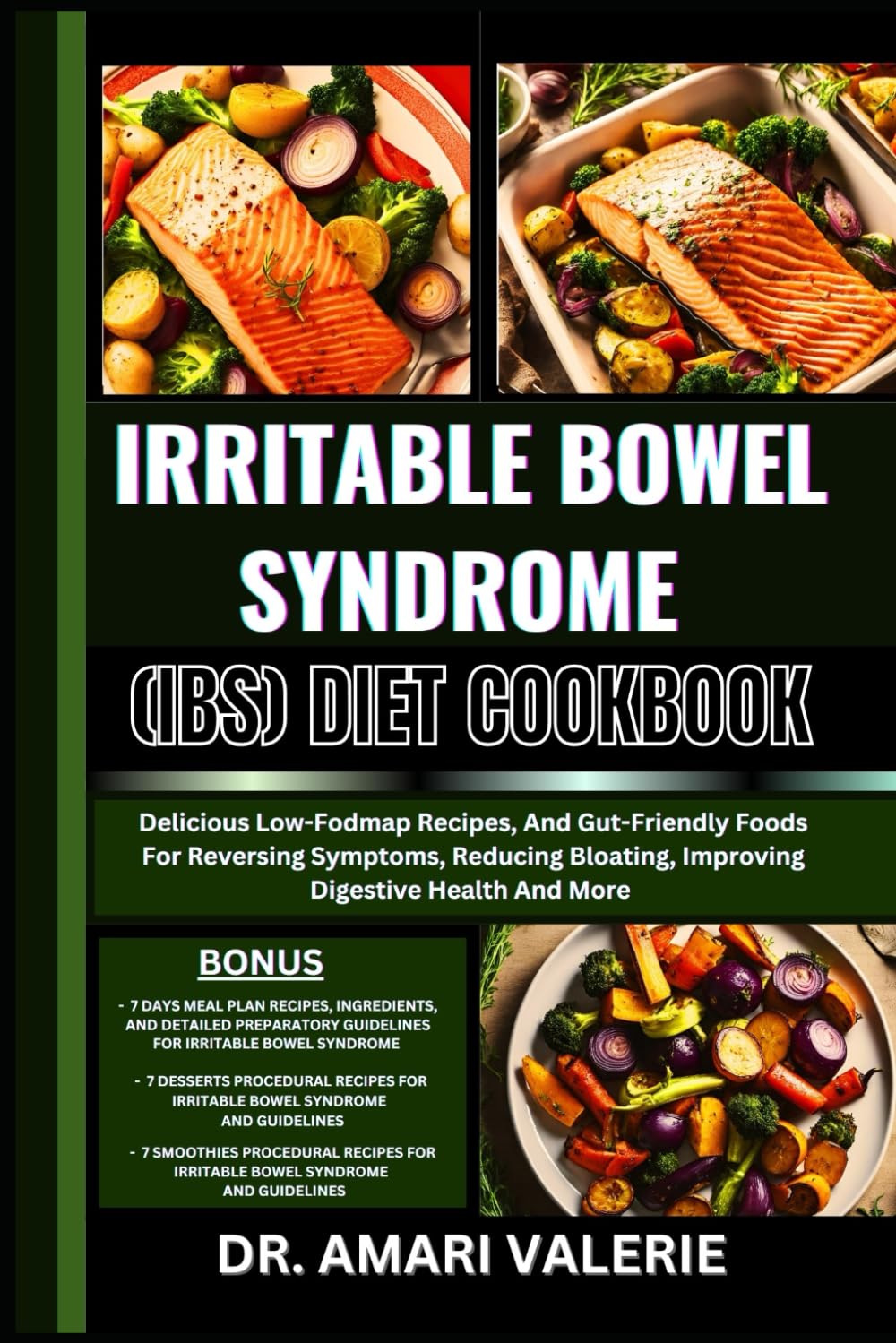 IRRITABLE BOWEL SYNDROME (IBS) DIET COOKBOOK: Delicious Low-Fodmap Recipes, And Gut-Friendly Foods For Reversing Symptoms, Reducing Bloating, Improving Digestive Health And More