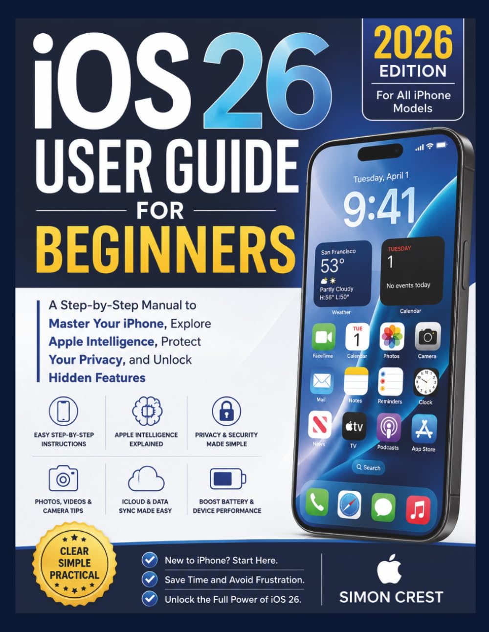 iOS 26 User Guide for Beginners: A Step-by-Step Manual to Master Your iPhone, Explore Apple Intelligence, Protect Your Privacy, and Unlock Hidden Features