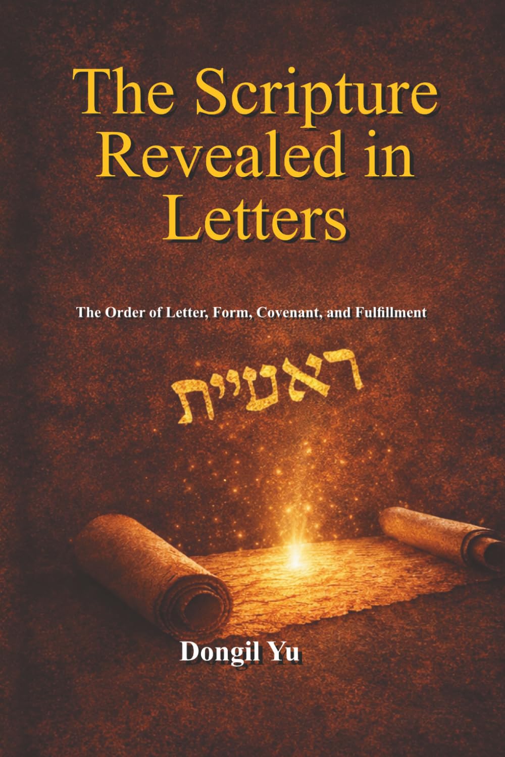 The Scripture Revealed in Letters: The Order of Letters, Form, Covenant, and Fulfillment