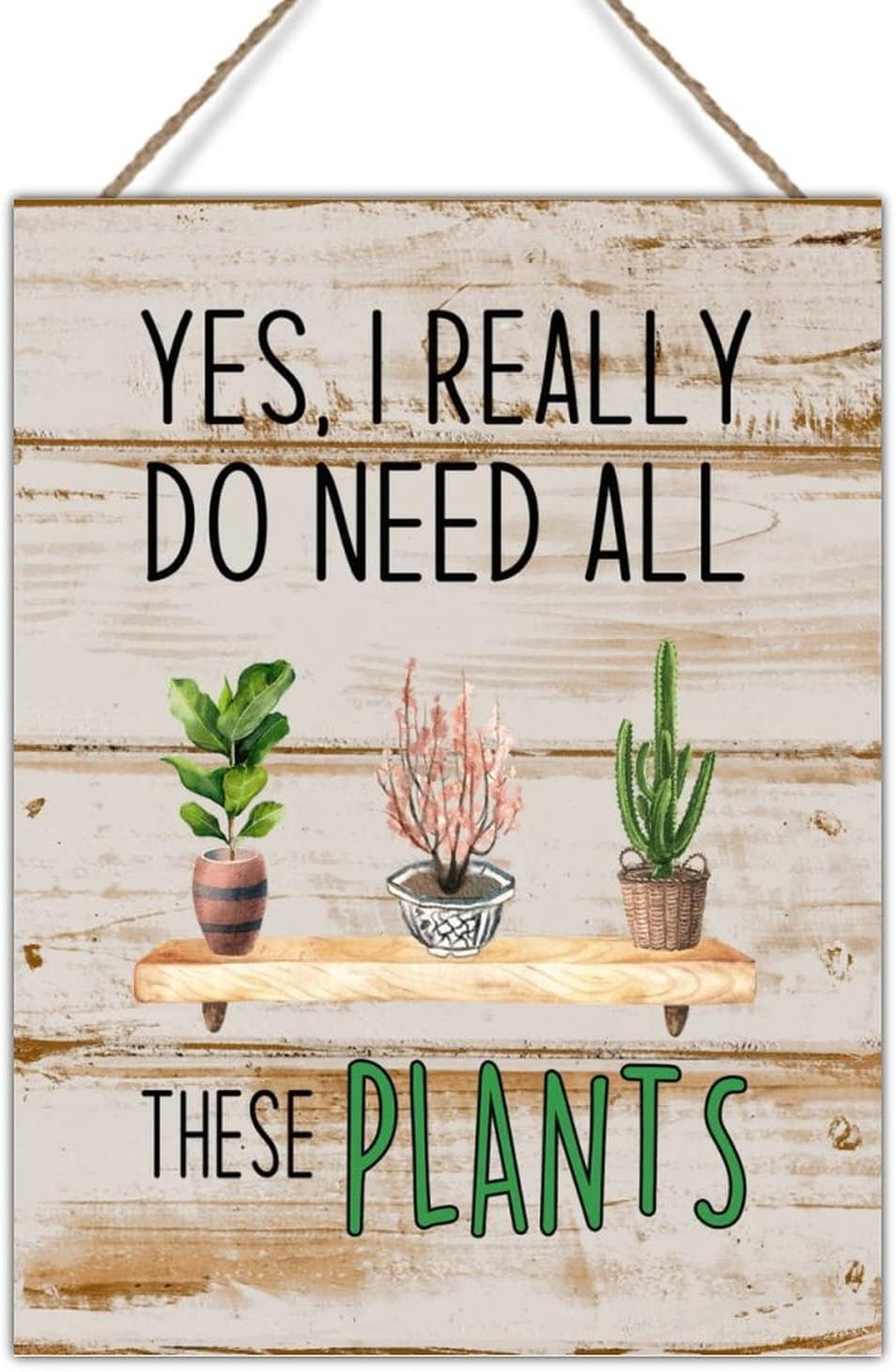 Yes I Really Do Need All These Plants Wood Sign Plaque Plant Enthusiasts Rustic Farmhouse Wood Wall Art Signs Gardener Houseplant Wall Decor Sign for Living Room 18x24in