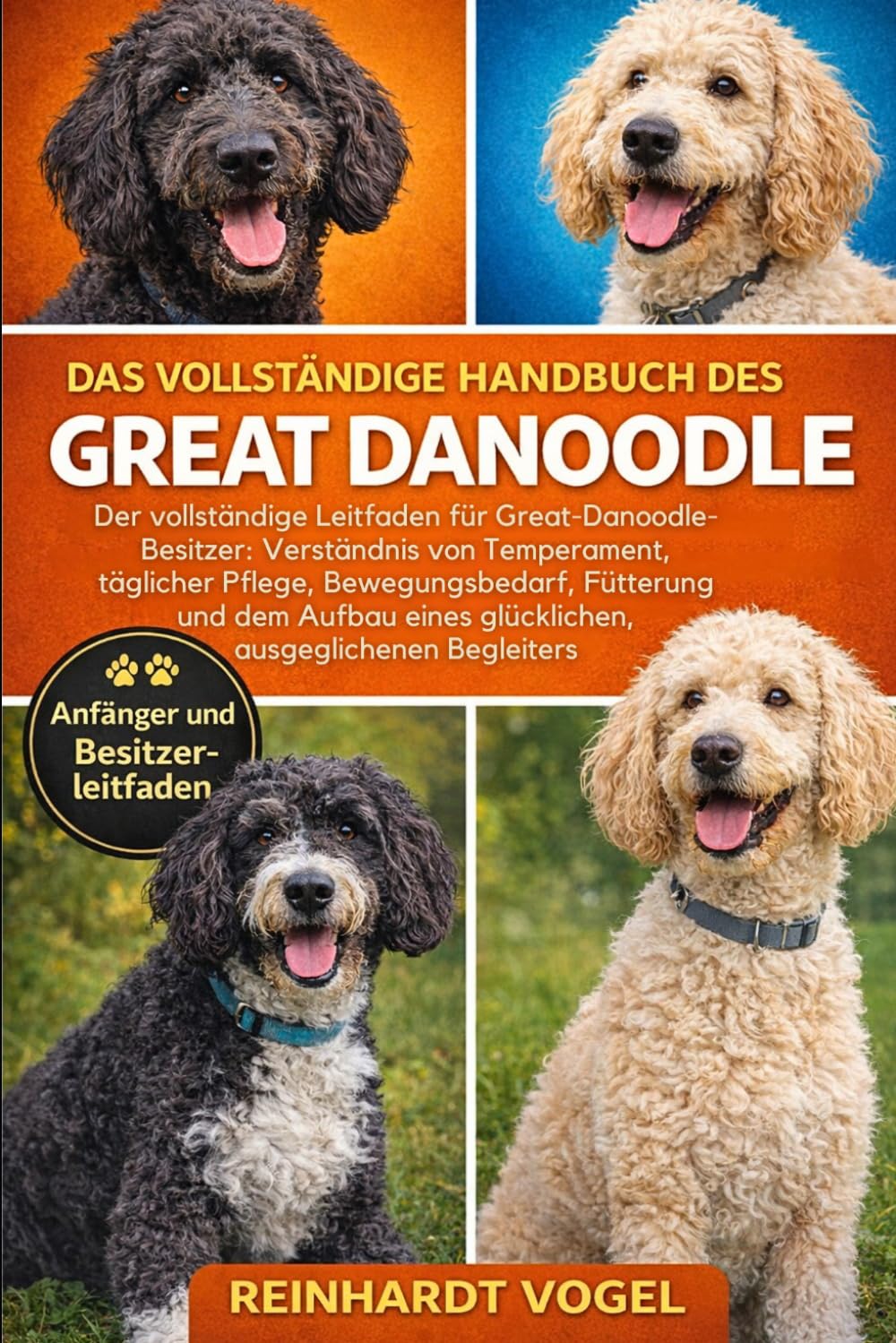 DAS VOLLSTÄNDIGE HANDBUCH DES GREAT DANOODLE: Der vollständige Leitfaden für Great-Danoodle-Besitzer: Verständnis von Temperament, täglicher Pflege, ... eines glücklichen, ausgeglichenen Begleiters