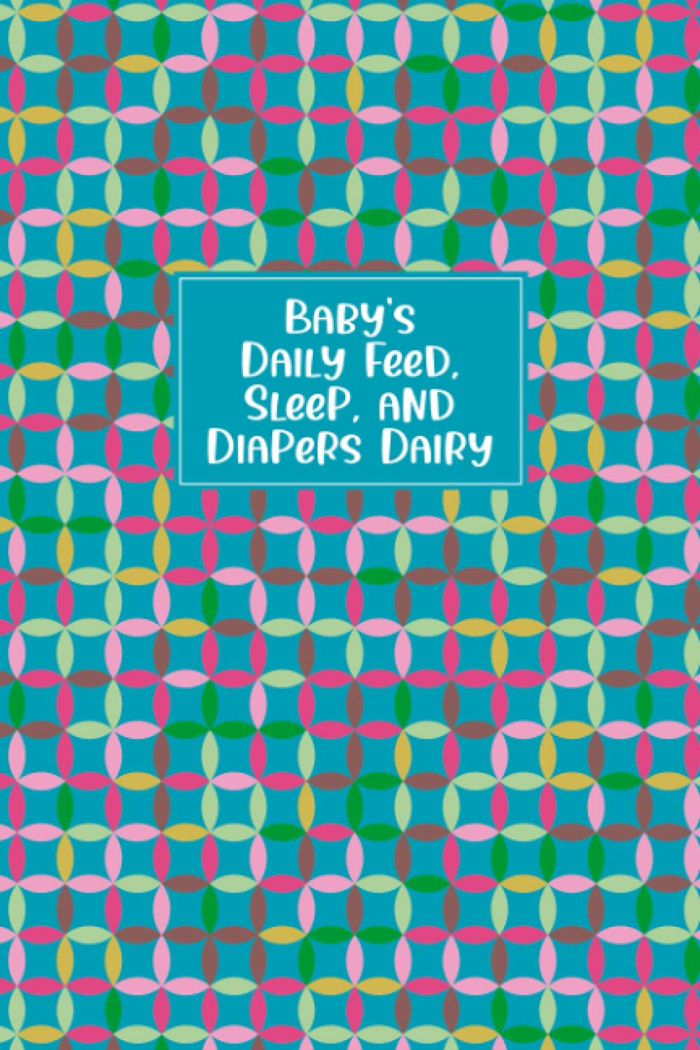 Baby's Daily Feed, Sleep, and Diapers Dairy: Baby's Daily Journal for Parents or Caregivers - Track Child's Growth, Medications, Sleep, Diaper Changes, and Feeds - Colorful Cover Design