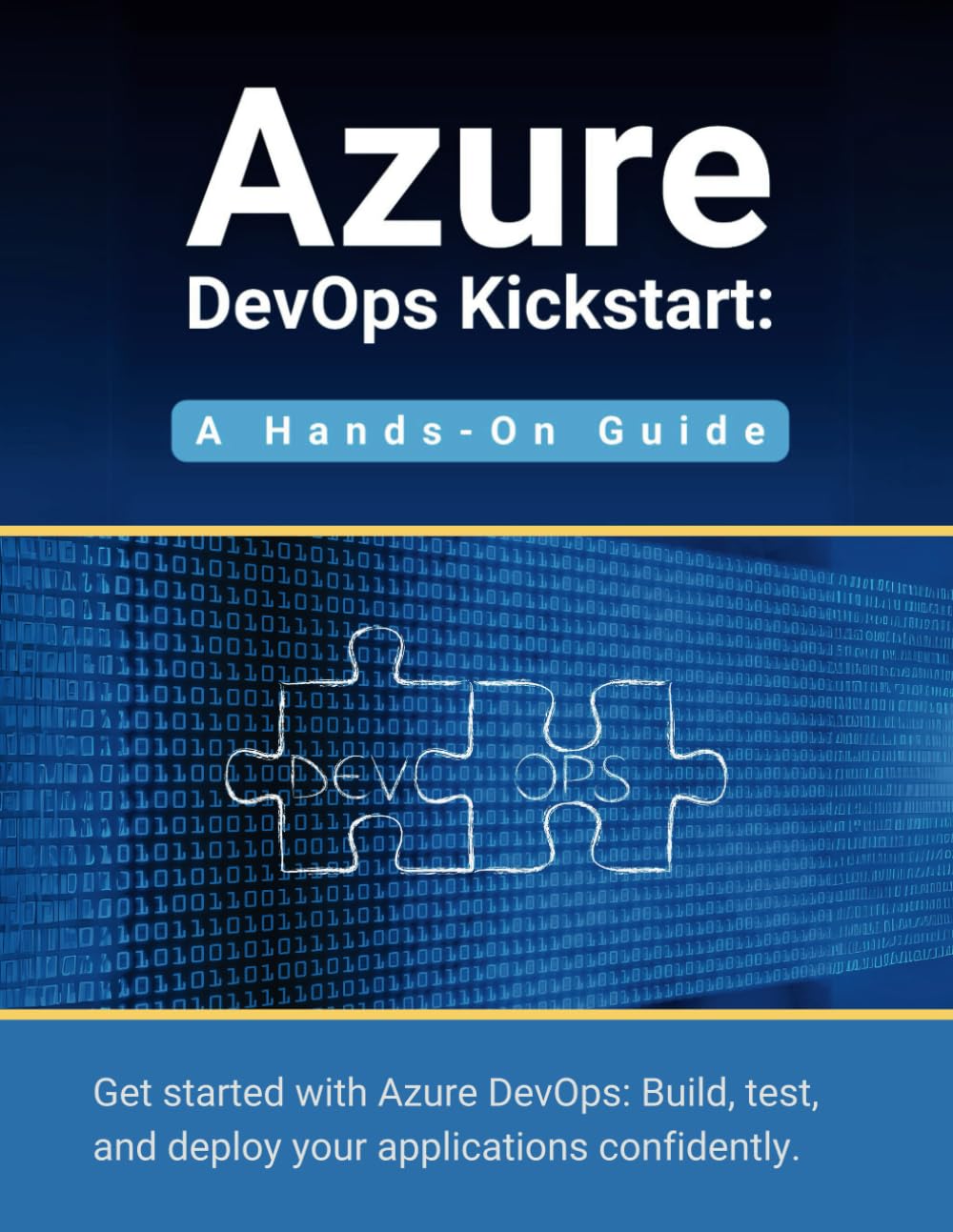 Azure DevOps Kickstart: A Hands-On Guide: Get started with Azure DevOps: Build, test, and deploy your applications confidentl