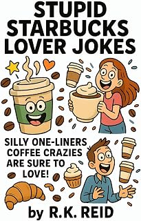 Stupid Starbucks Lover Jokes: Funny Starbucks Lover Gift Ideas for Him & Her. Ideal for Christmas or a Birthday — Perfect Gag Gifts for Starbucks Lovers & Drinkers!