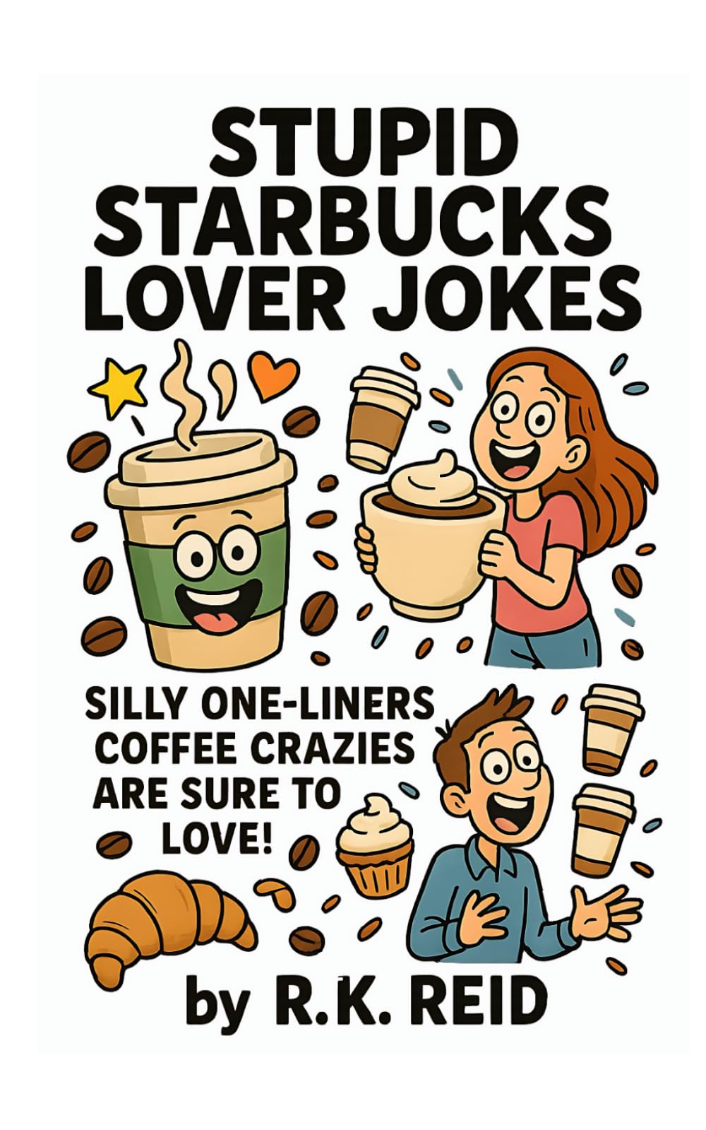 Stupid Starbucks Lover Jokes: Funny Starbucks Lover Gift Ideas for Him & Her. Ideal for Christmas or a Birthday — Perfect Gag Gifts for Starbucks Lovers & Drinkers!