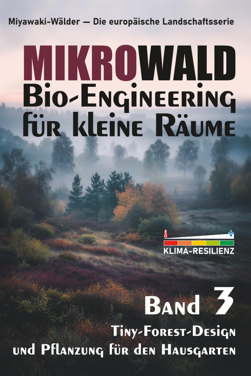 MIKROWALD. Bio-Engineering für kleine Räume.: Tiny-Forest-Design und Pflanzung für den Hausgarten (Miyawaki-Wälder — Die europäische Landschaftsserie)