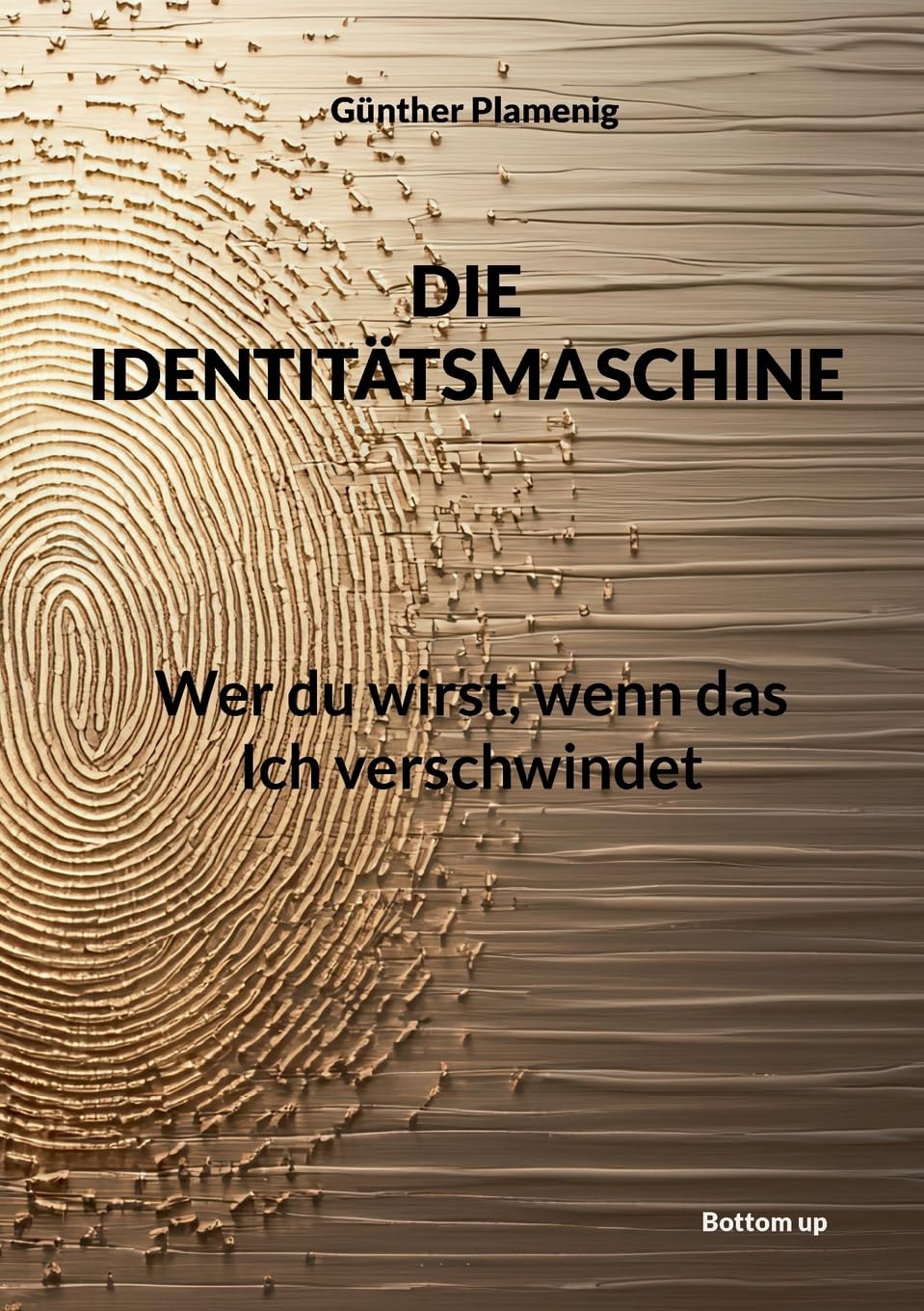 Die Identitätsmaschine: Wer du wirst, wenn das Ich verschwindet