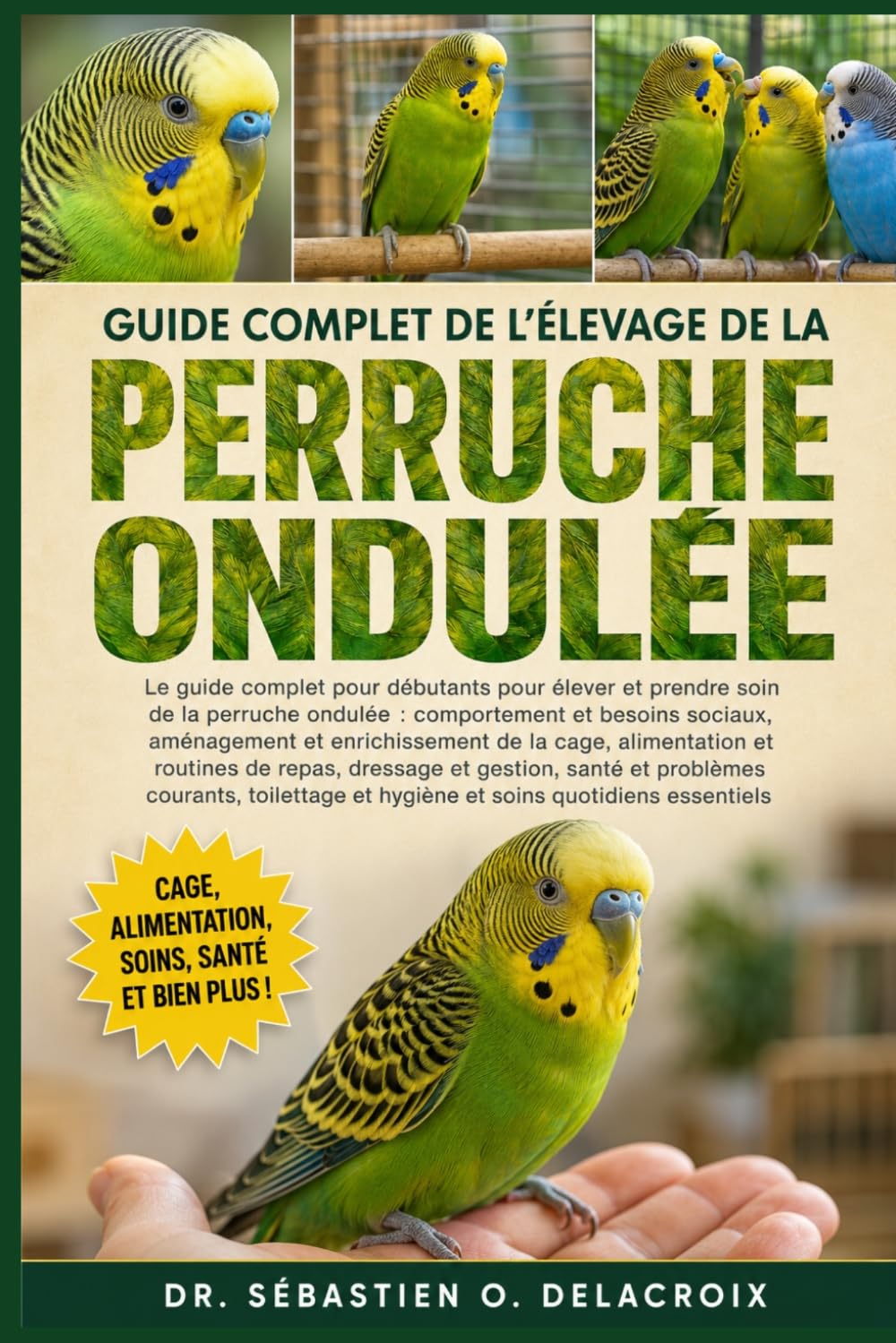 GUIDE COMPLET DE L’ÉLEVAGE DE LA PERRUCHE ONDULÉE: Le guide complet pour débutants pour élever et prendre soin de la perruche ondulée : ... et hygiène et soins quotidiens essentiels
