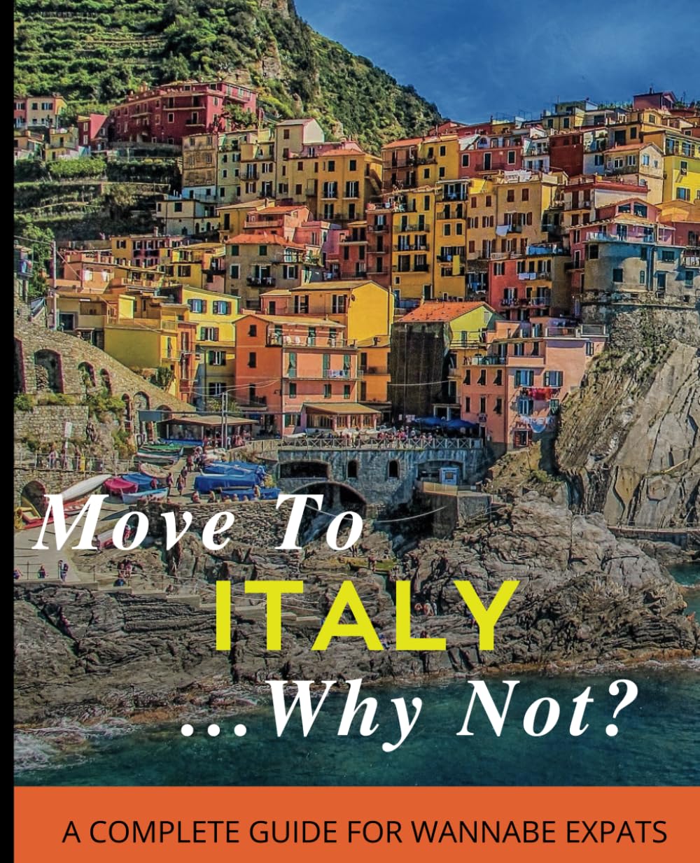 Move To Italy...Why Not?!: A Complete Guide For Wannabe Expats