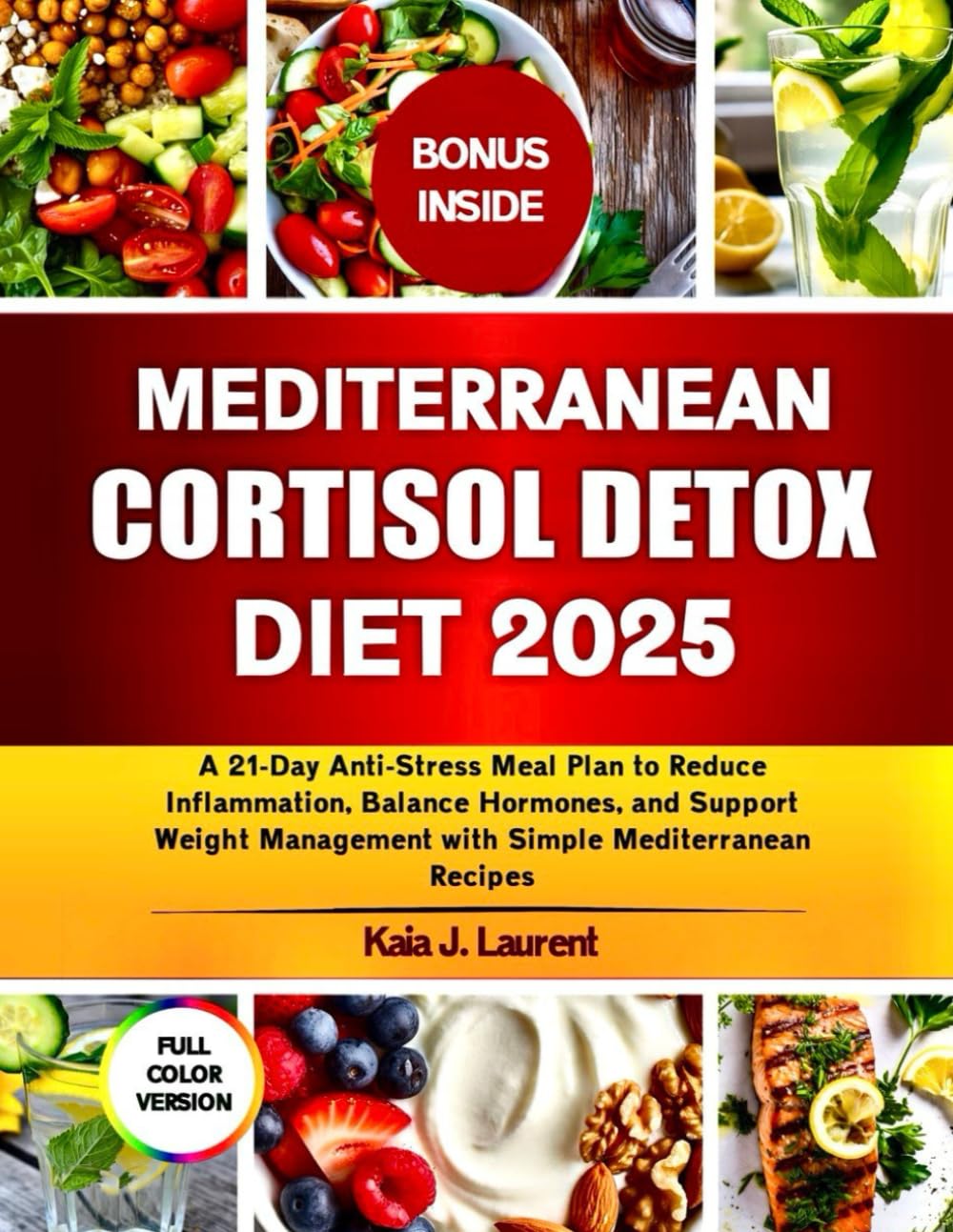MEDITERRANEAN CORTISOL DETOX DIET 2025: A 21-Day Anti-Stress Meal Plan to Reduce Inflammation, Balance Hormones, and Support Weight Management with Simple Mediterranean Recipes