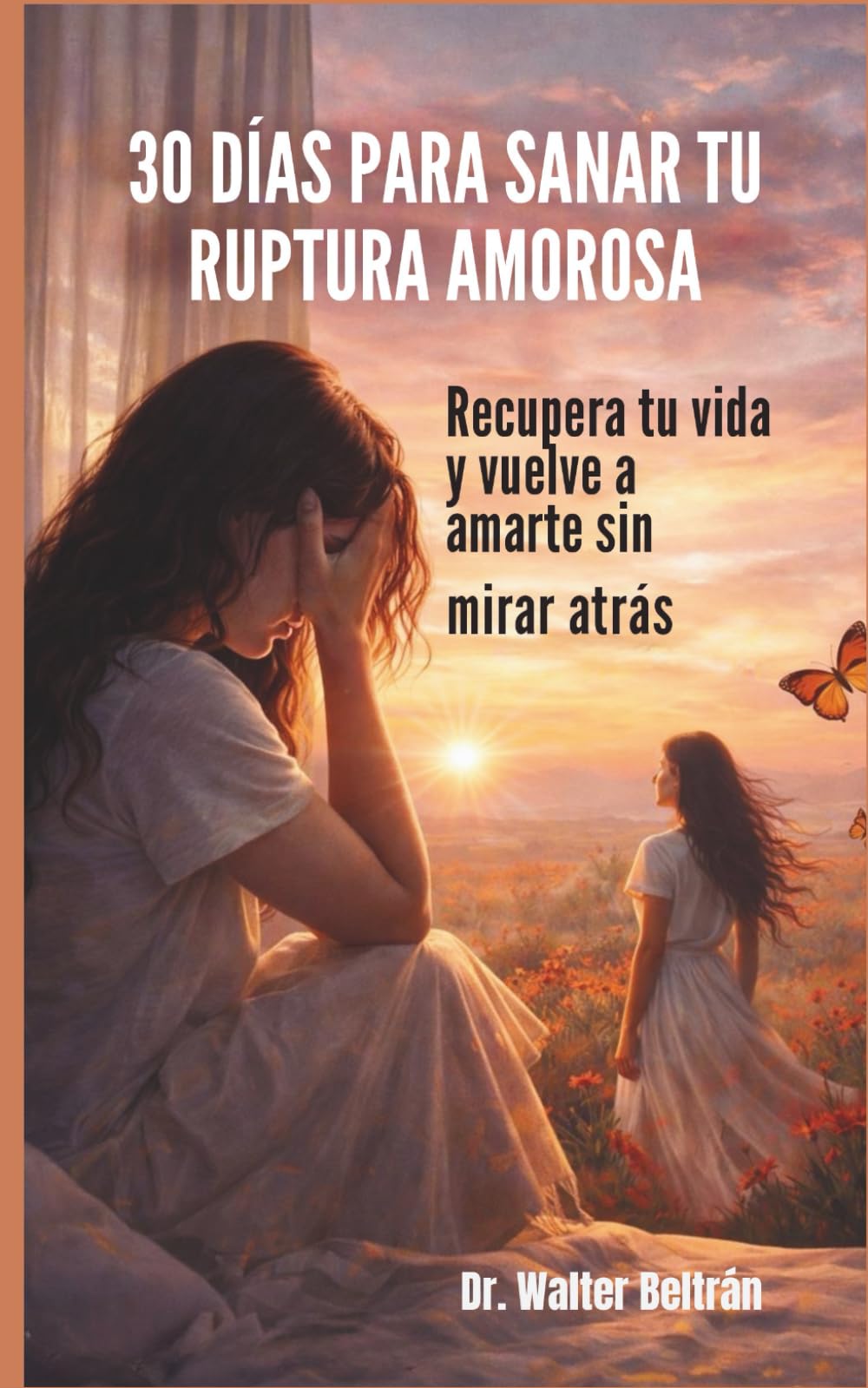30 DIAS PARA SANAR TU RUPTURA AMOROSA: Recupera tu vida y vuelve a amarte sin mirar atrás