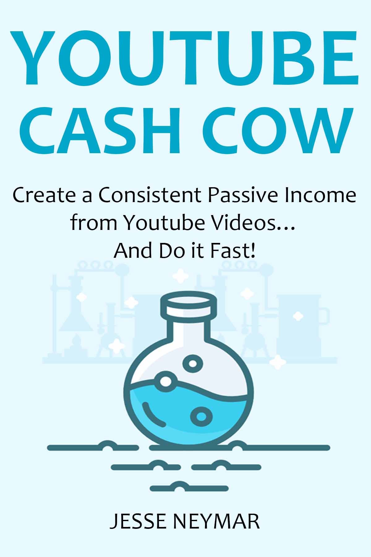 YOUTUBE CASH COW: Create a Consistent Passive Income from Youtube Videos…And Do it Fast!