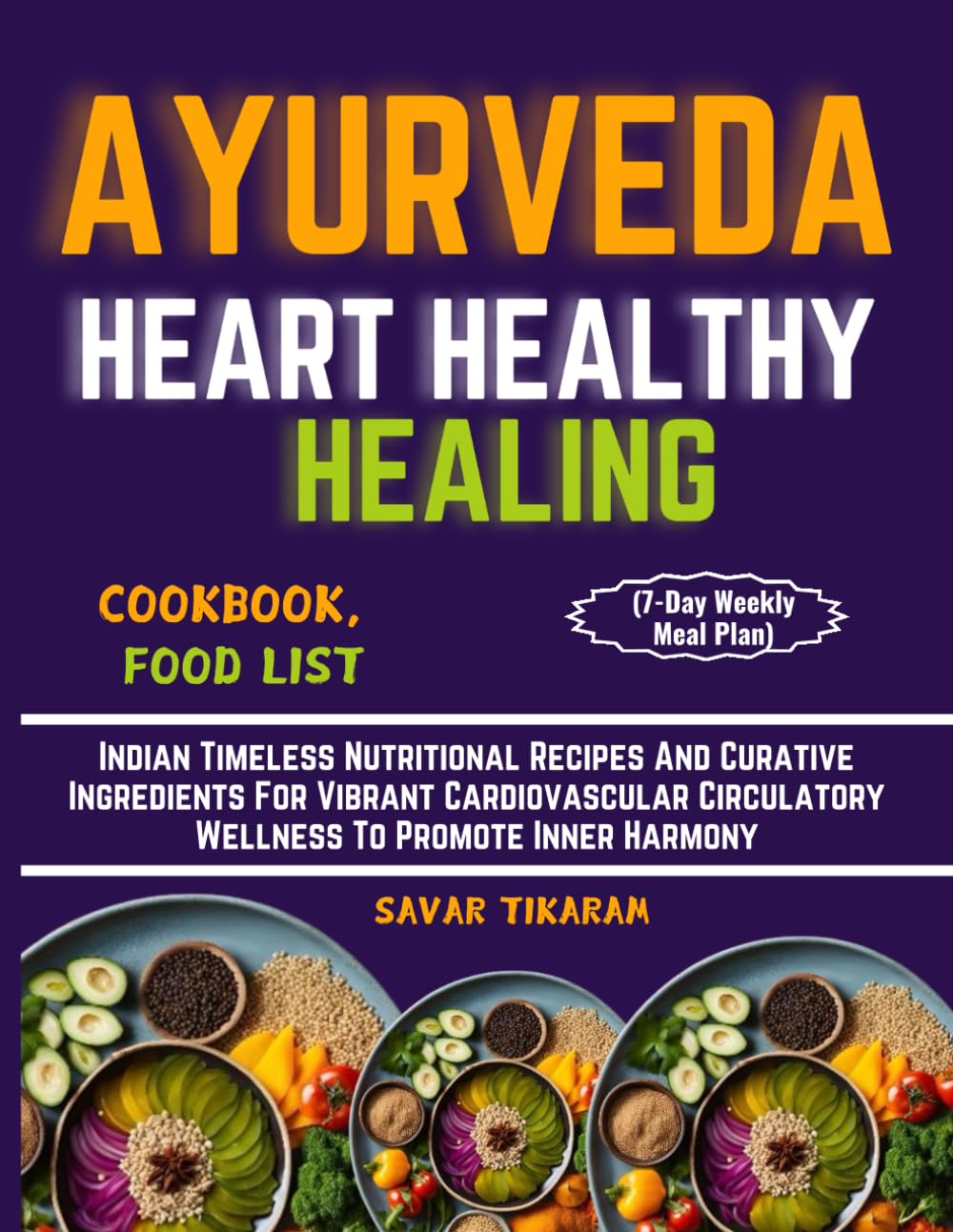 AYURVEDA HEART HEALTHY HEALING COOKBOOK, FOOD LIST (7-Day Weekly Meal Plan): Indian Timeless Nutritional Recipes And Curative Ingredients For Vibrant ... Circulatory Wellness To Promote Inner Harmony