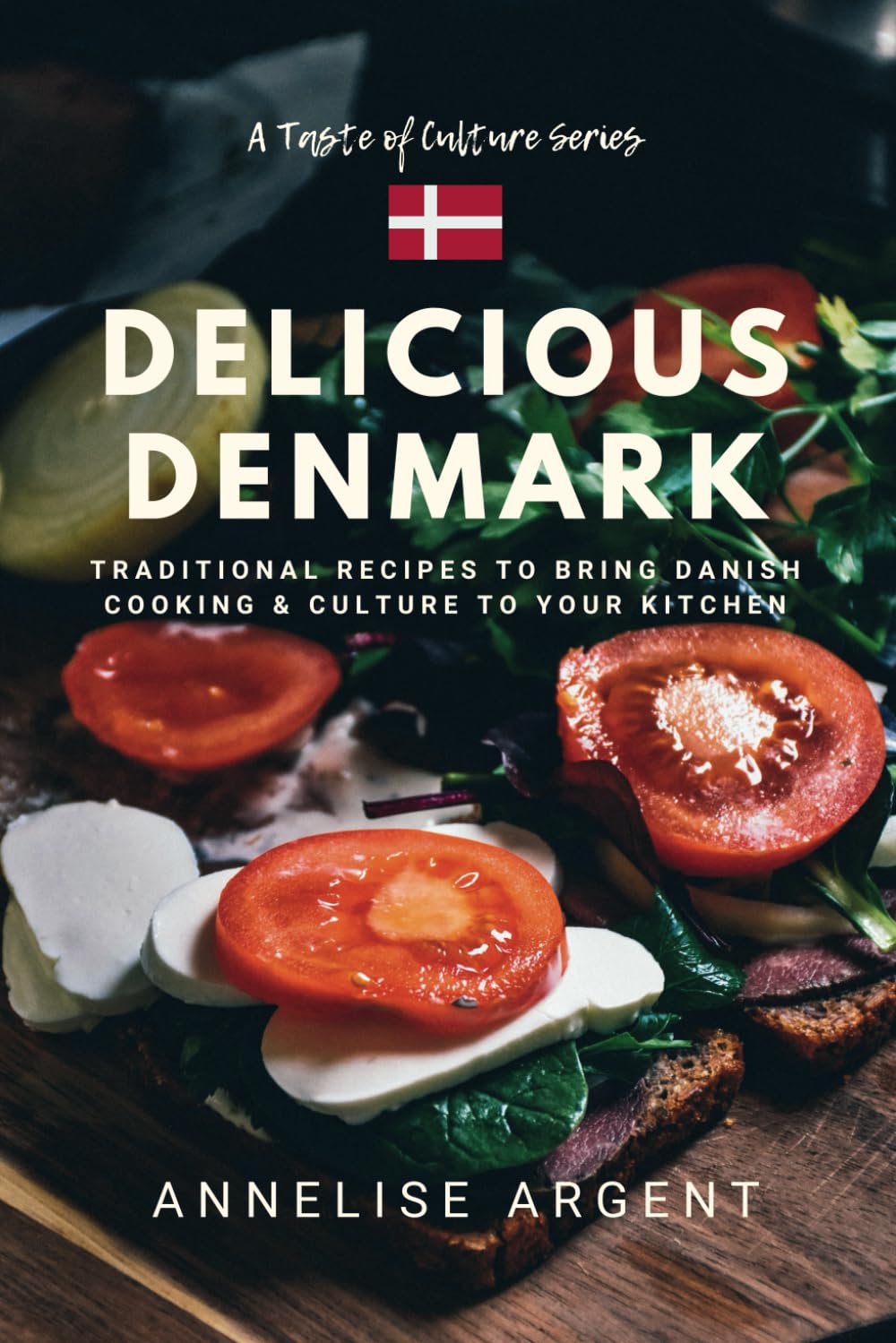 Delicious Denmark: Traditional recipes to bring Danish cooking & culture to your kitchen