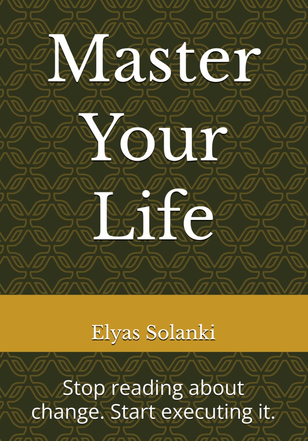 Master Your Life: Stop reading about change. Start executing it.