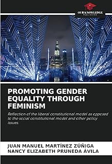 PROMOTING GENDER EQUALITY THROUGH FEMINISM: Reflection of the liberal constitutional model as opposed to the social constitutional model and other policy issues.