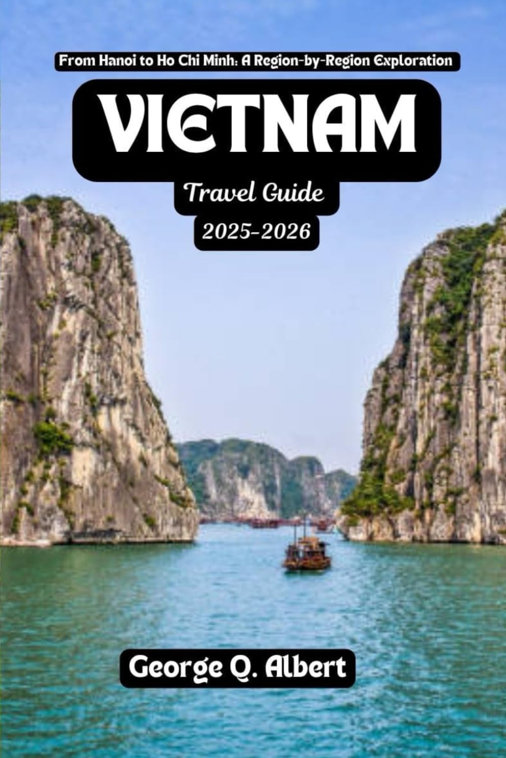 Vietnam Travel Guide 2025-2026: From Hanoi to Ho Chi Minh: A Region-by-Region Exploration (Easygoing Journeys)
