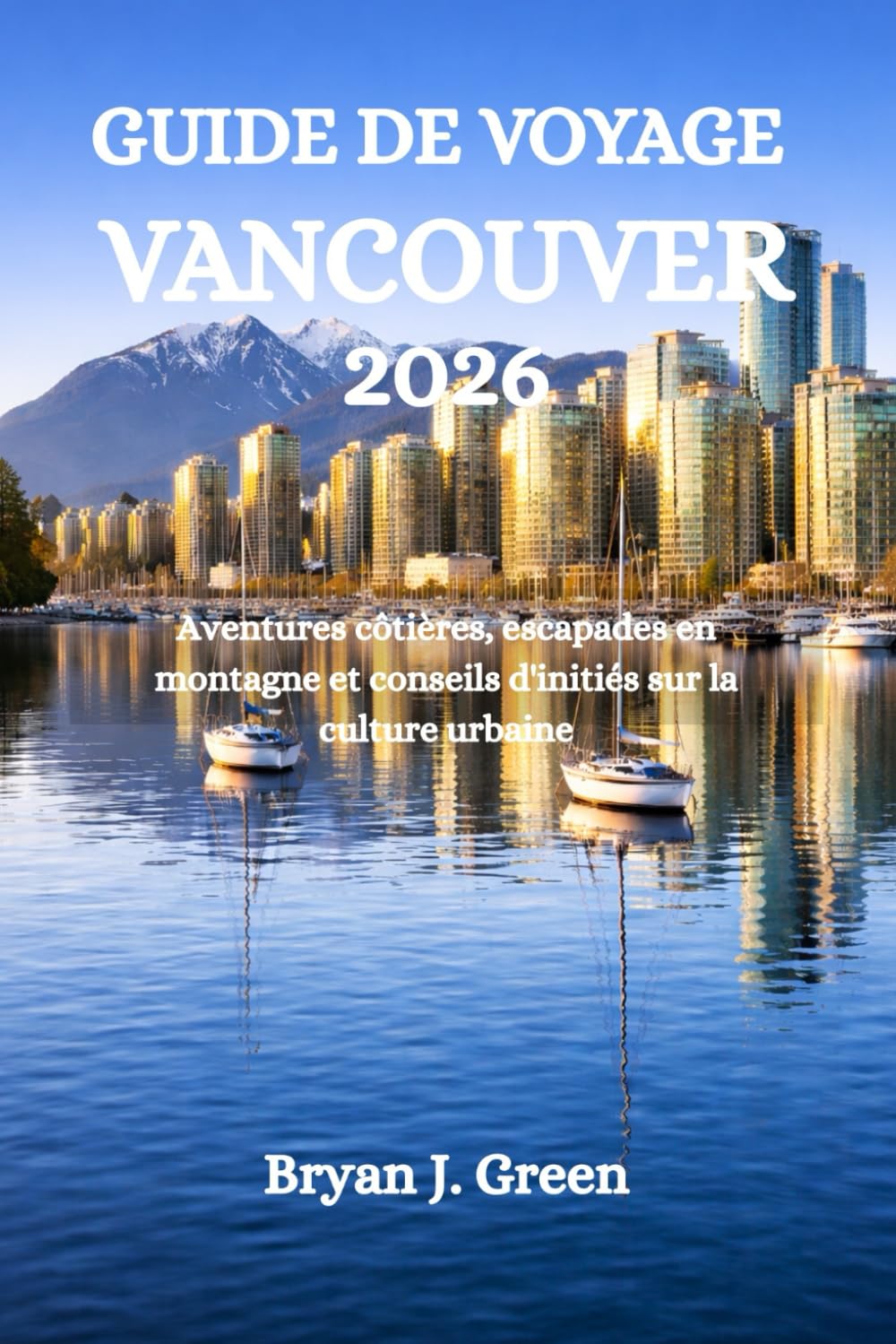 GUIDE DE VOYAGE VANCOUVER 2026: Aventures côtières, escapades en montagne et conseils d'initiés sur la culture urbaine