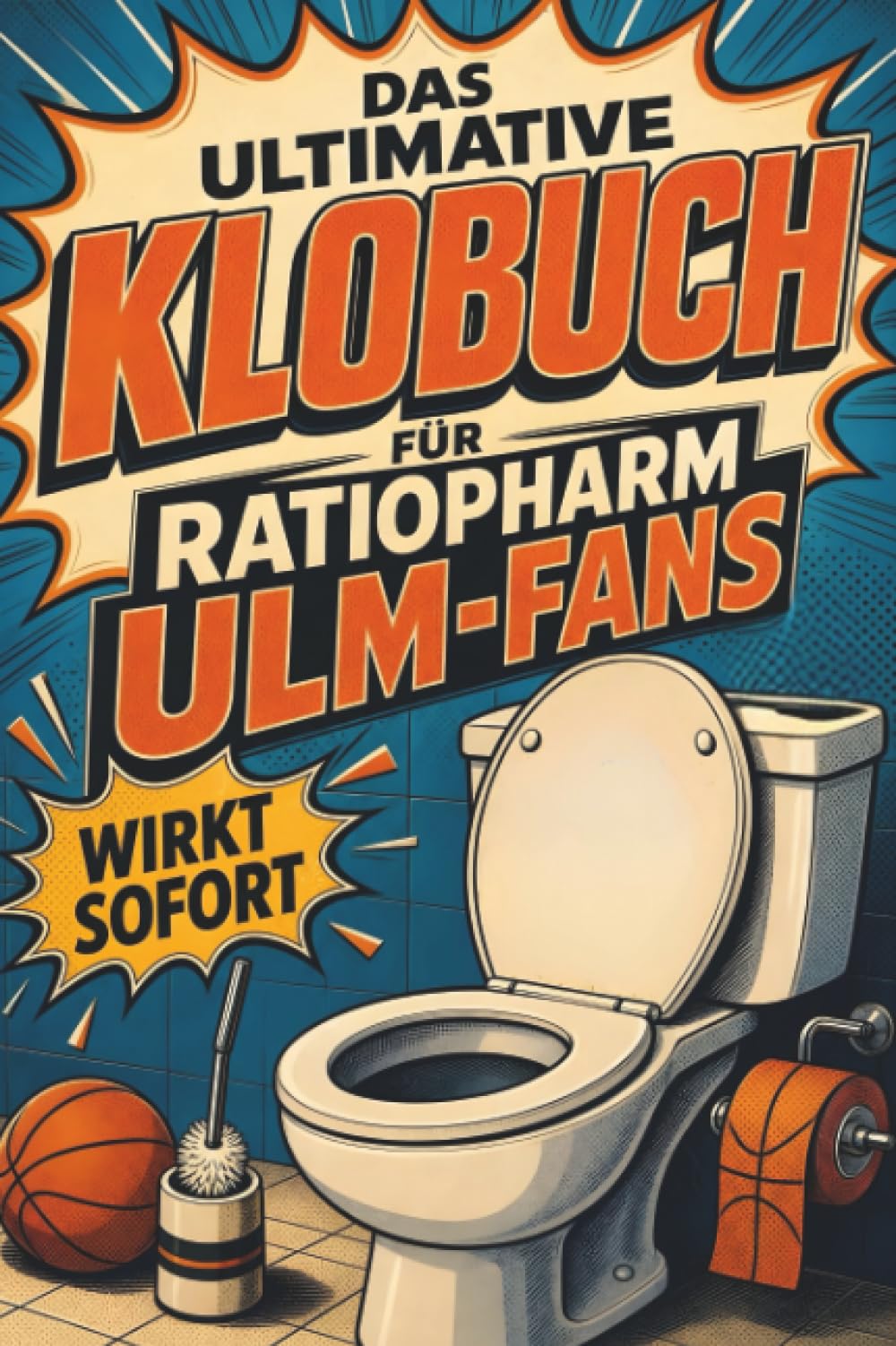Das ultimative Klobuch für Ratiopharm Ulm-Fans: Wirkt sofort. Lustiges Geschenk mit Lifehacks, Fun Facts und Geschichten