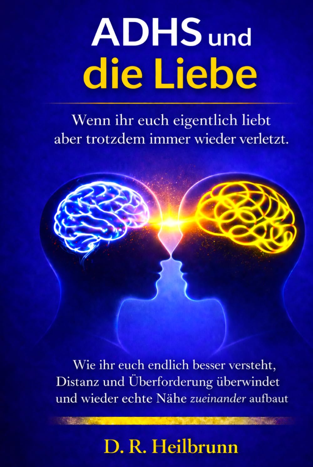 ADHS & die Liebe: Emotionale Dysregulation, Kritikempfindlichkeit, Zeitblindheit und Wege zurück zu mehr Nähe, Vertrauen und einer glücklichen Beziehung (Chaos & Klarheit – Die ADHS-Reihe)