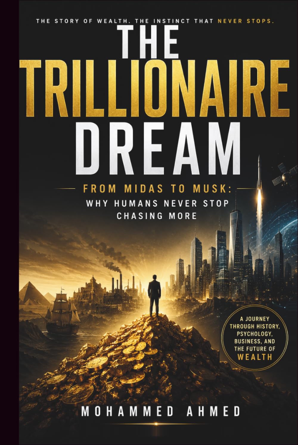 The Trillionaire Dream: From Midas to Musk: Why Humans Never Stop Chasing More (THE HUMAN WEALTH INSTINCT SERIES)