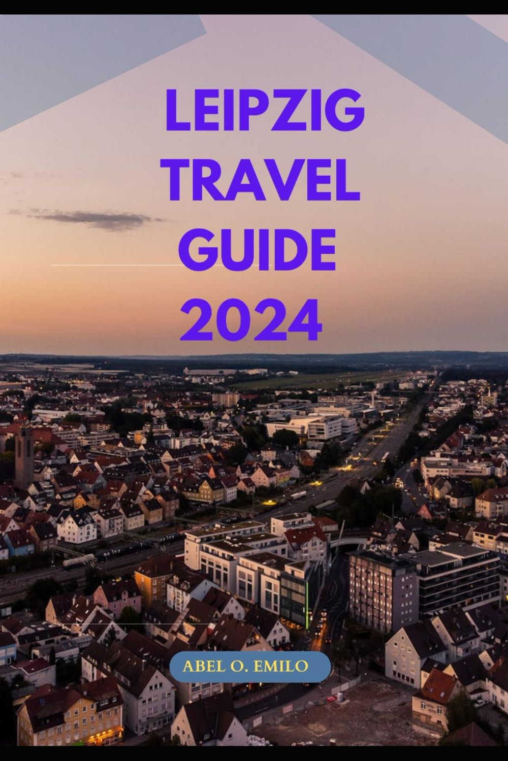 LEIPZIG TRAVEL GUIDE 2024 (Embark on a journey like no other with Exploring Earth: Unforgettable)