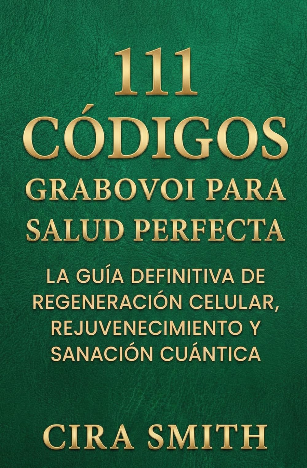 111 Códigos Grabovoi para la Salud Perfecta: La Guía Definitiva de Regeneración Celular, Rejuvenecimiento y Sanación Cuántica (Colección Frecuencias de Vida)