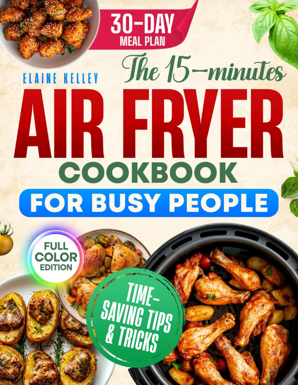 The 15-Minute Air Fryer Cookbook for Busy People: Quick, Healthy & Budget-Friendly Recipes to Cook with Confidence, Save Time, and Bring Back the Joy of Effortless Home-Cooked Meals Every Day!