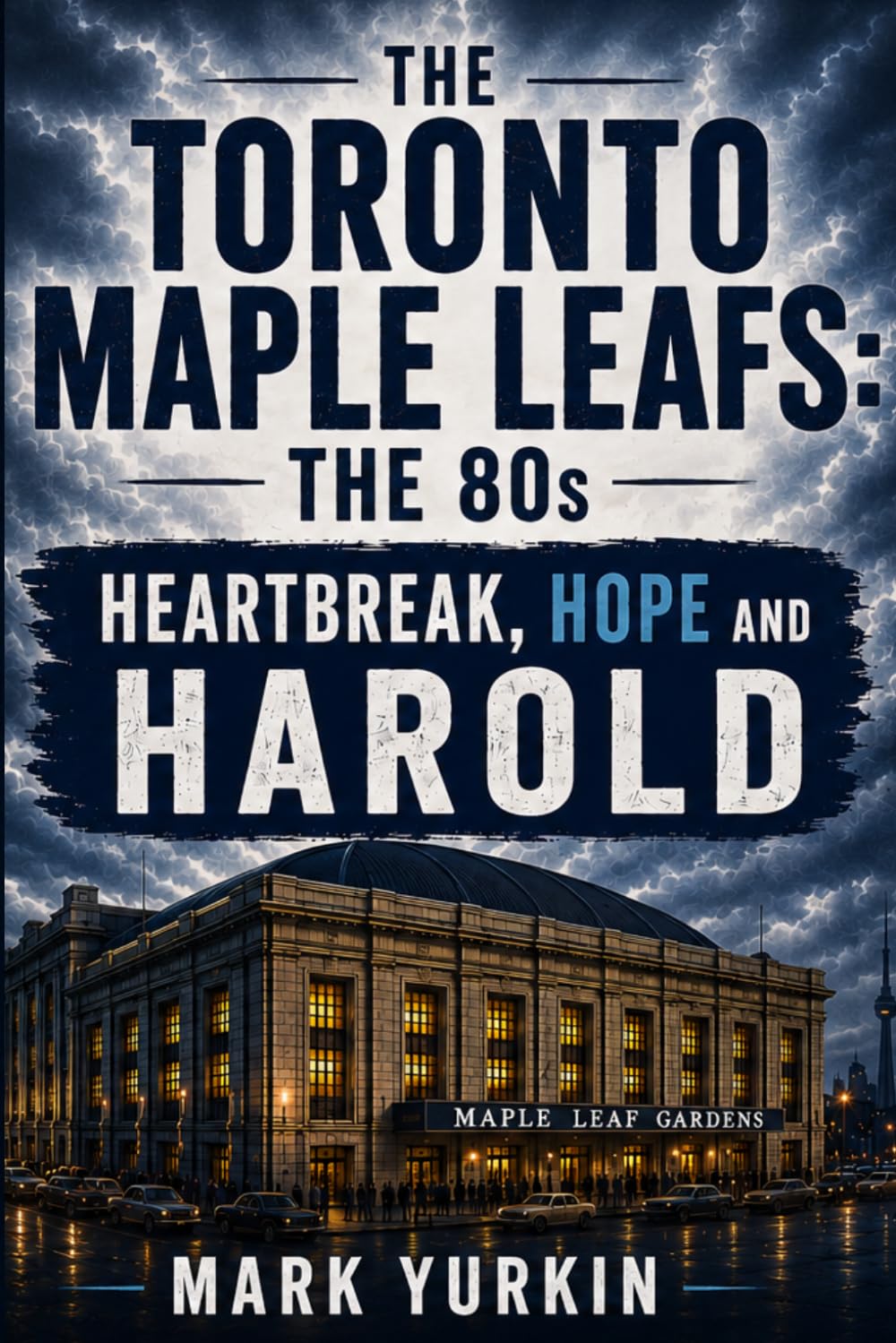 The Toronto Maple Leafs: The 80s: Heartbreak, Hope and Harold