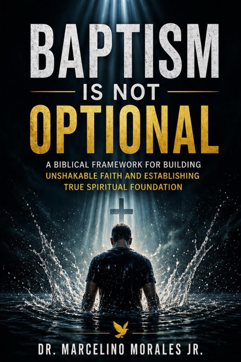 Baptism Is Not Optional: A Biblical Framework for Building Unshakable Faith and Establishing True Spiritual Foundation