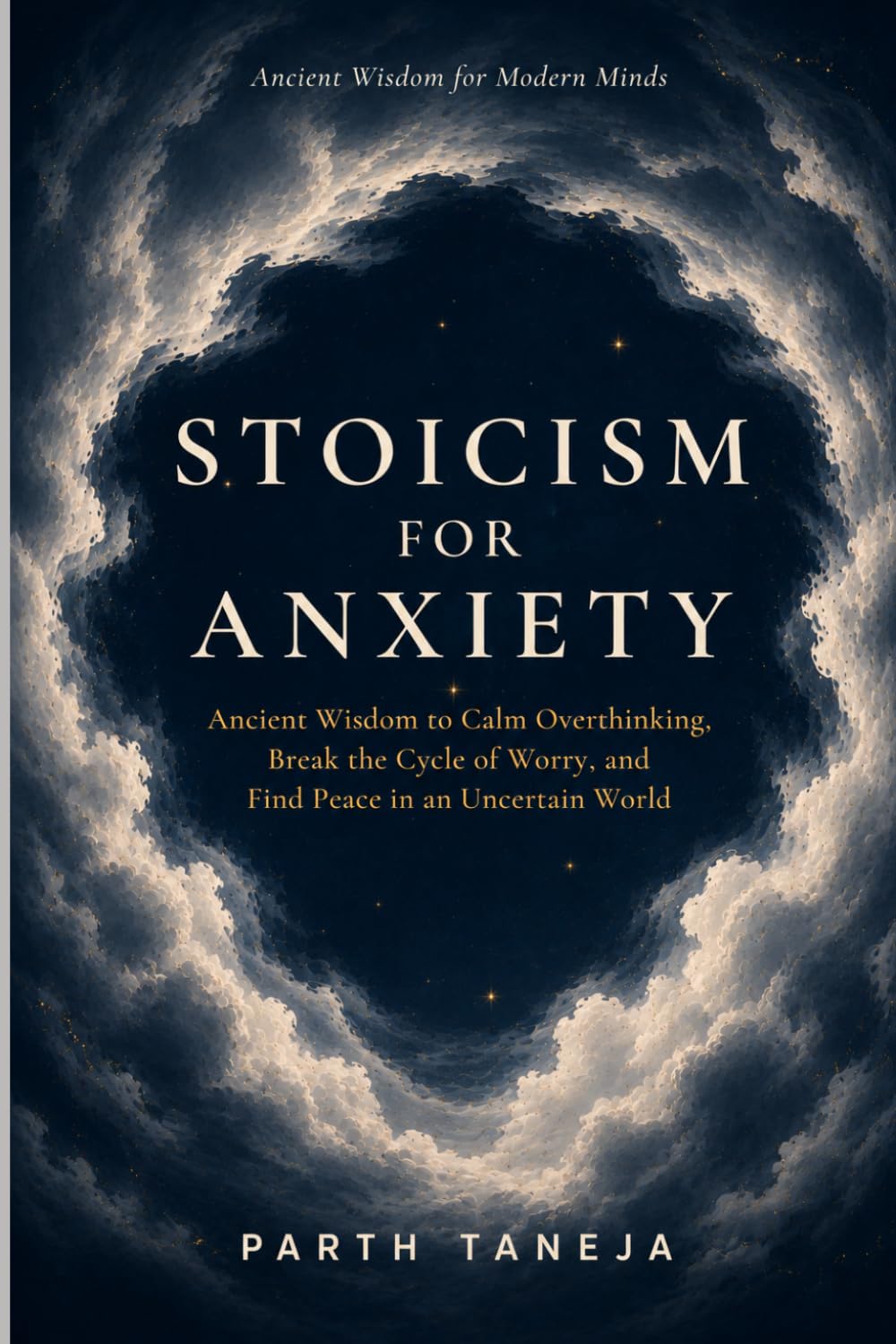 Stoicism for Anxiety: Ancient Wisdom to Calm Overthinking, Break the Cycle of Worry, and Find Peace in an Uncertain World (Ancient Wisdom for Modern Minds)