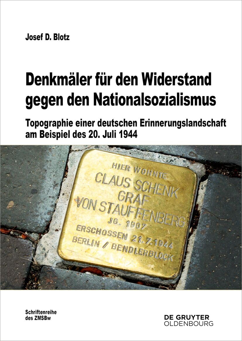 Denkmäler für den Widerstand gegen den Nationalsozialismus: Topographie einer deutschen Erinnerungslandschaft am Beispiel des 20. Juli 1944 (Beiträge zur Militärgeschichte, 83, Band 83)