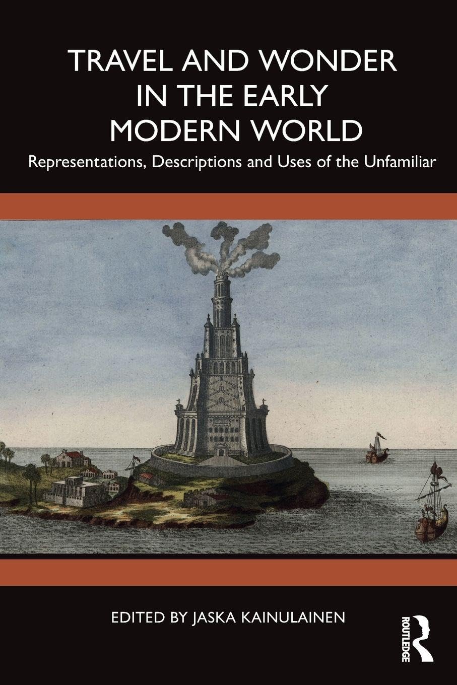 Travel and Wonder in the Early Modern World: Representations, Descriptions and Uses of the Unfamiliar