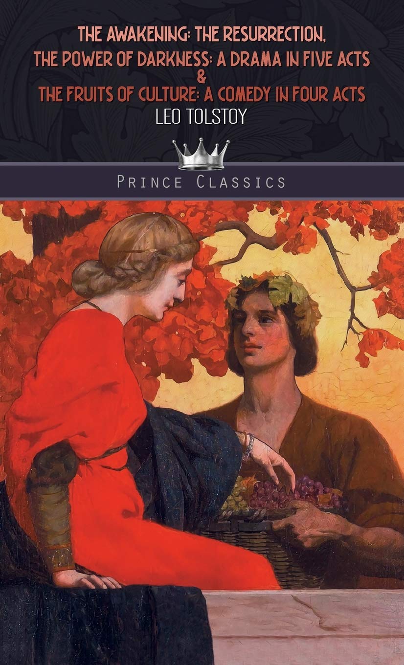 The Awakening: The Resurrection, The Power Of Darkness: A Drama In Five Acts & The Fruits of Culture: A Comedy in Four Acts