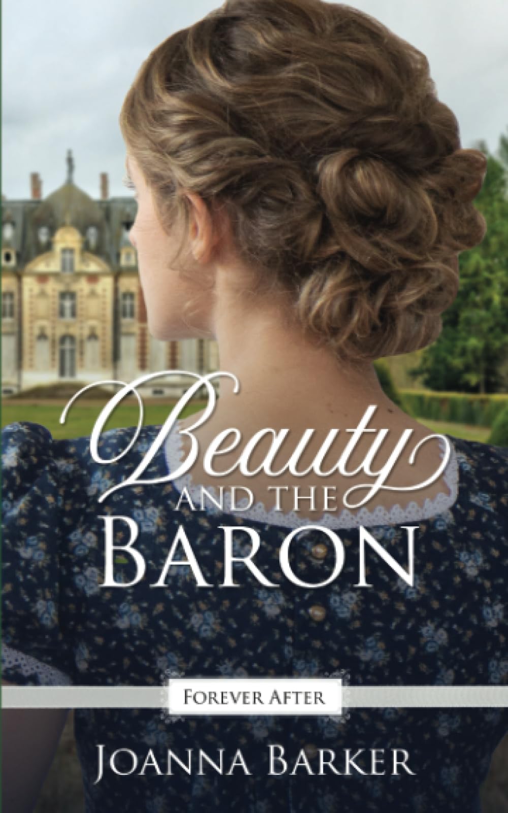 Beauty and the Baron: A Regency Fairy Tale Retelling: 1 (Forever After Retellings)