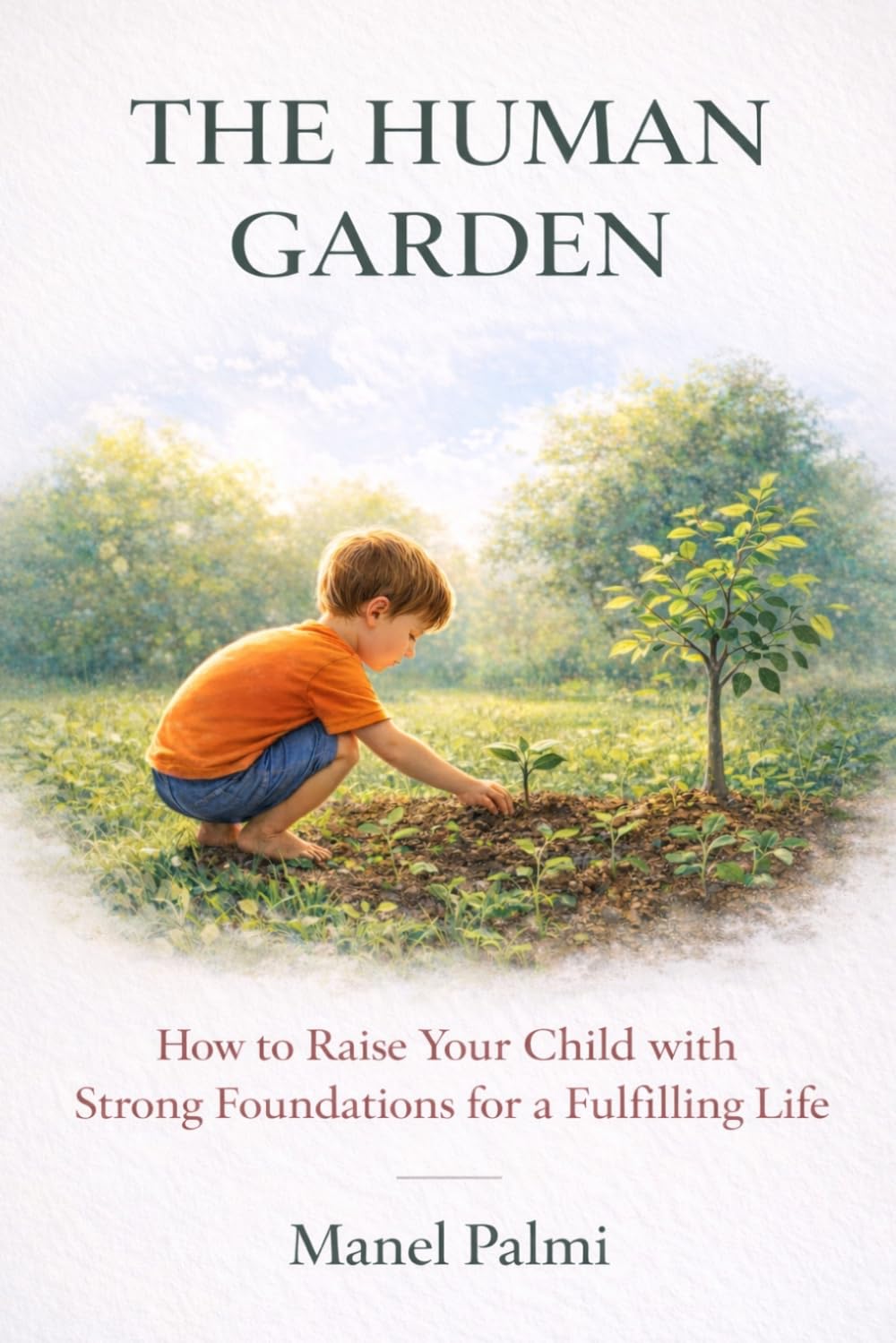 The Human Garden: How to Raise Your Child with Strong Foundations for a Fulfilling Life