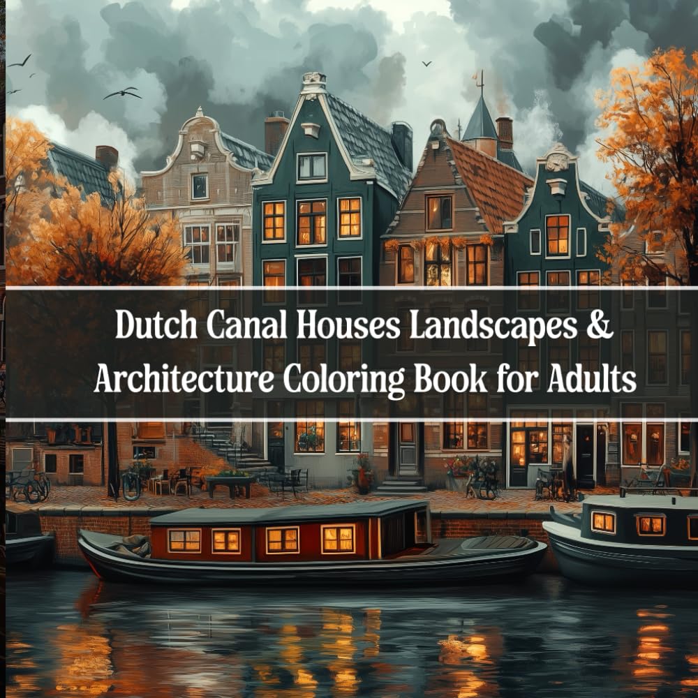Dutch Canal Houses Coloring Book for Adults: 40+ Charming Grayscale Scenes of Amsterdam Architecture, Cobblestone Streets & Scenic Waterways