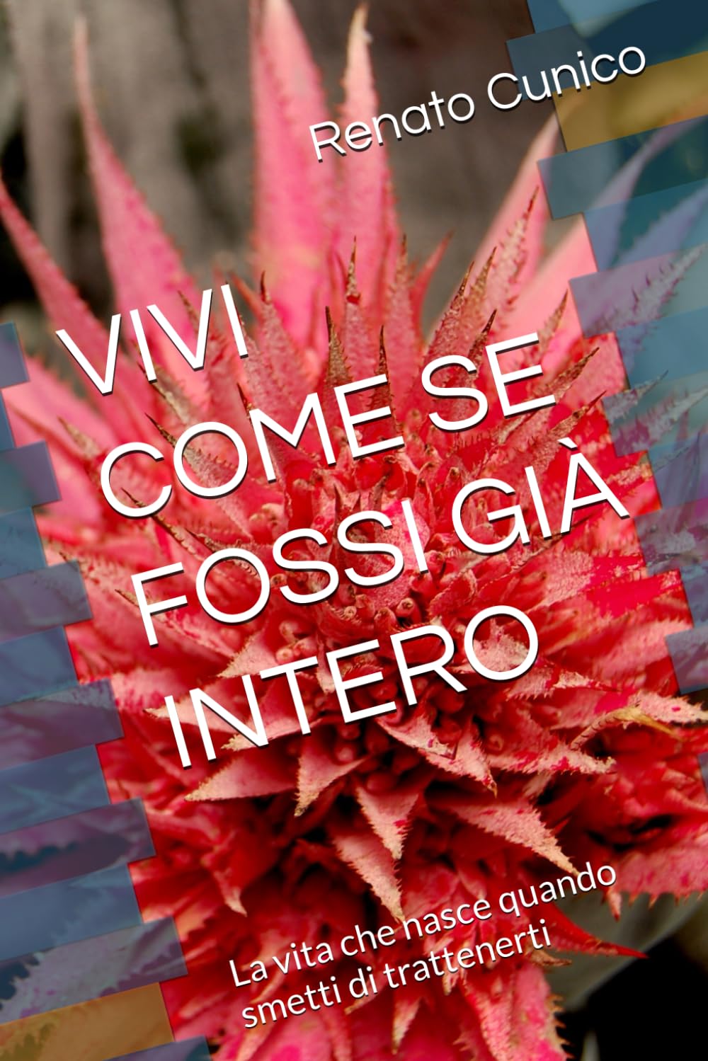 VIVI COME SE FOSSI GIÀ INTERO: La vita che nasce quando smetti di trattenerti