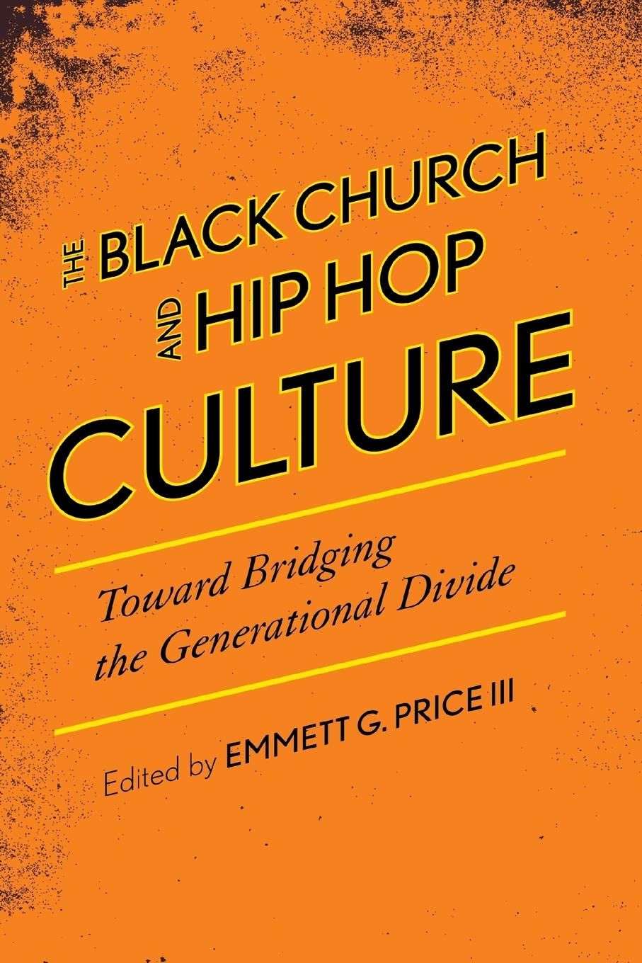 The Black Church and Hip Hop Culture: Toward Bridging the Generational Divide (African American Cultural Theory and Heritage)