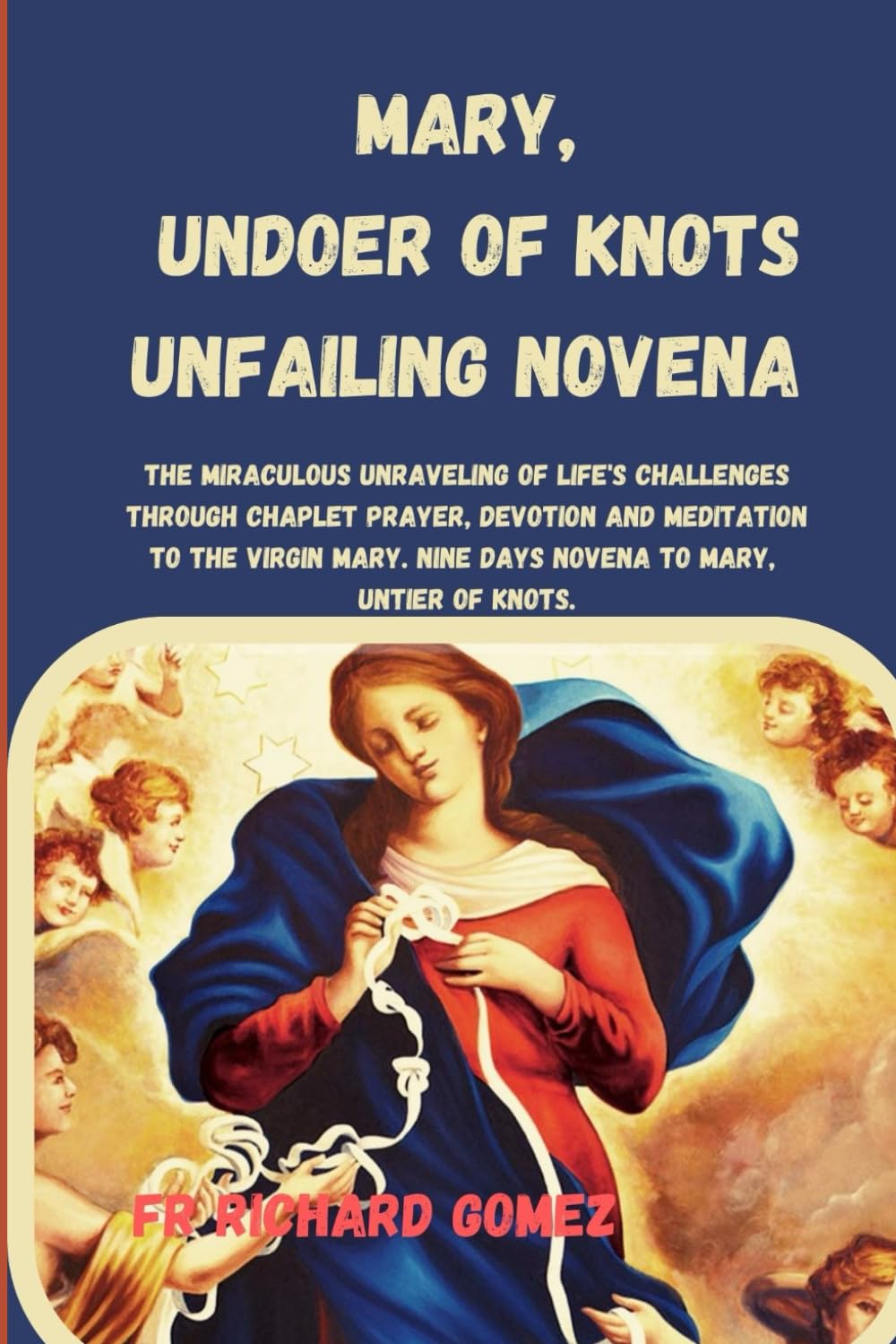 Mary, undoer of knots unfailing novena: The miraculous unraveling of life's challenges through chaplet prayer, devotion and meditation to the virgin Mary. Nine days novena to Mary, untier of knots