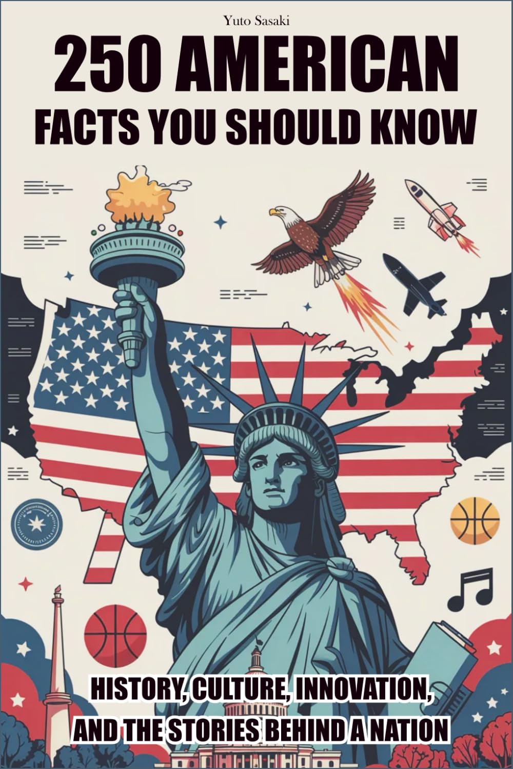250 American Facts You Should Know: History, Culture, Innovation, and the Stories Behind a Nation