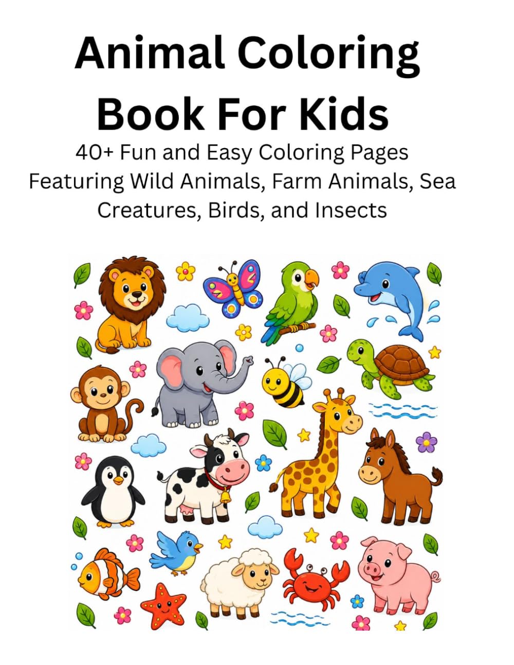 Coloring Book for Kids: 40+ Fun and Easy Coloring Pages Featuring Wild Animals, Farm Animals, Sea Creatures, Birds, and Insects