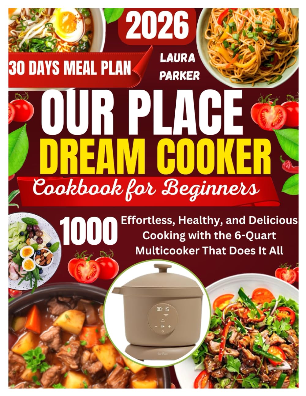 OUR PLACE DREAM COOKER COOKBOOK FOR BEGINNERS: Effortless, Healthy, and Delicious Cooking with the 6-Quart Multicooker That Does It All.