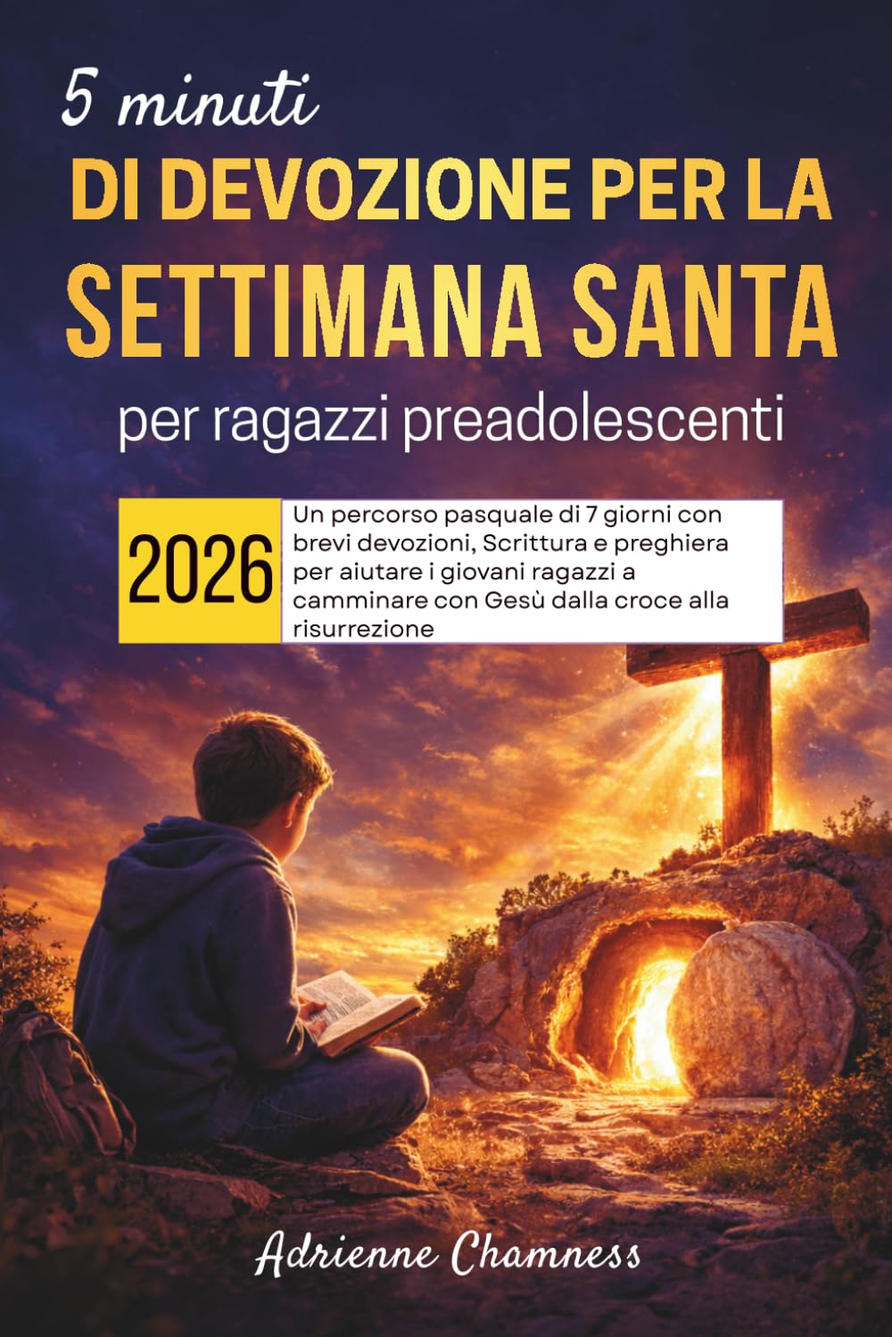 5 minuti di devozione per la Settimana Santa per ragazzi preadolescenti 2026: Un percorso pasquale di 7 giorni con brevi devozioni, Scrittura e ... con Gesù dalla croce alla risurrezione
